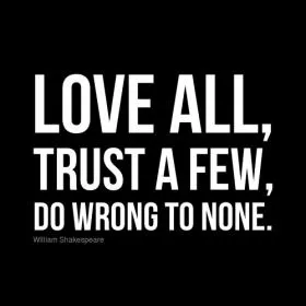 Love all, trust a few, do wrong to none Picture Quote #1