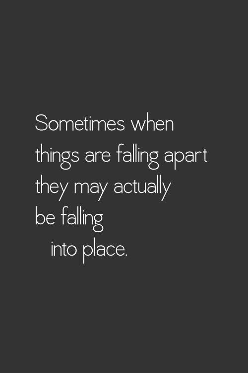 Sometimes when things are falling apart, they may actually be falling into place Picture Quote #2