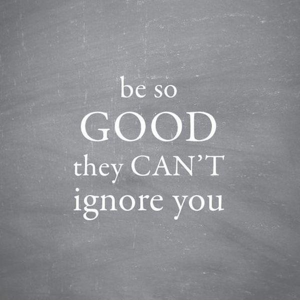 Be so good they can't ignore you Picture Quote #3