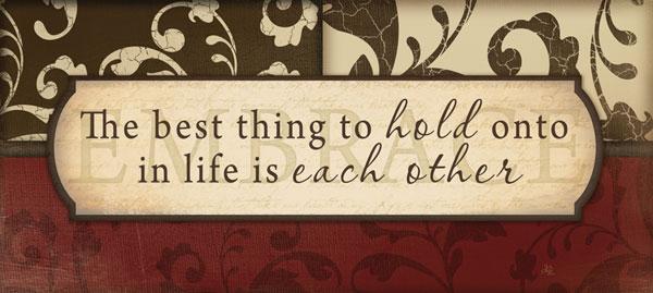 The best thing to hold onto in life is each other Picture Quote #6