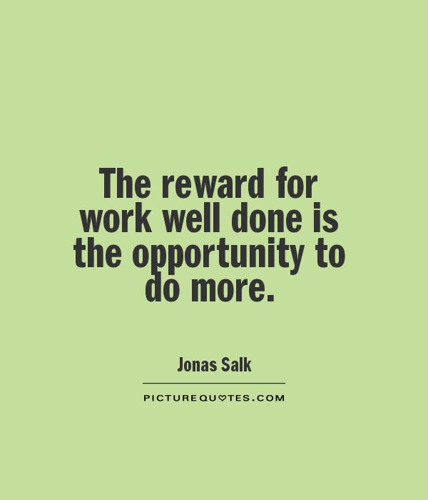 The reward for work well done is the opportunity to do more Picture Quote #1