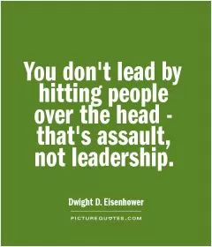 You don't lead by hitting people over the head - that's assault, not leadership Picture Quote #1