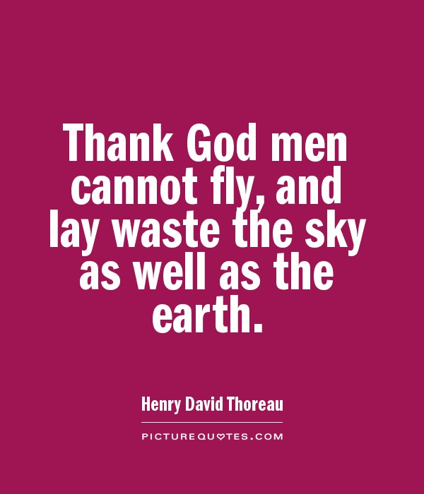 Thank God men cannot fly, and lay waste the sky as well as the earth Picture Quote #1