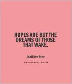 HOPES ARE BUT THE DREAMS OF THOSE THAT WAKE Picture Quote #1