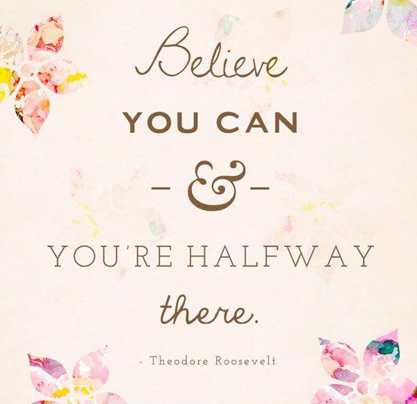 BELIEVE YOU CAN AND YOU'RE HALFWAY THERE Picture Quote #3