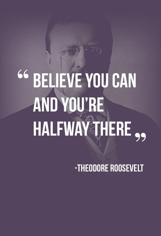 BELIEVE YOU CAN AND YOU'RE HALFWAY THERE Picture Quote #4