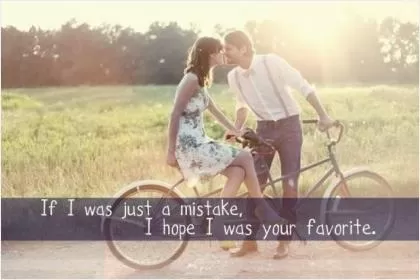 If i was just a mistake, i hope i was your favorite Picture Quote #1