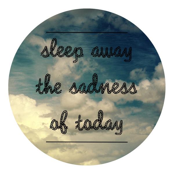 Sleep away the sadness of today Picture Quote #2