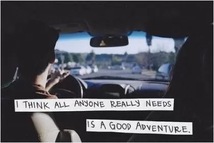 I think all anyone really needs is a good adventure Picture Quote #1
