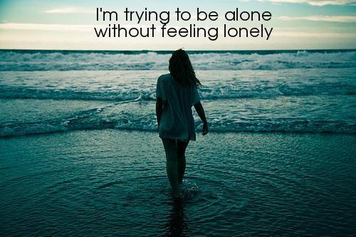 I'm trying to be alone without feeling lonely Picture Quote #1