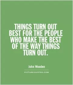 THINGS TURN OUT BEST FOR THE PEOPLE WHO MAKE THE BEST OF THE WAY THINGS TURN OUT Picture Quote #1