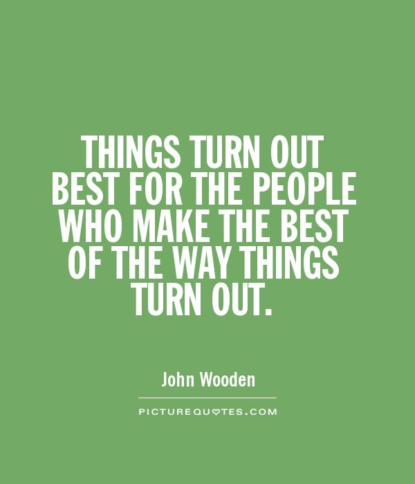 THINGS TURN OUT BEST FOR THE PEOPLE WHO MAKE THE BEST OF THE WAY THINGS TURN OUT Picture Quote #1