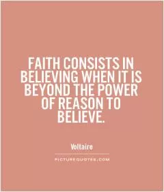 FAITH CONSISTS IN BELIEVING WHEN IT IS BEYOND THE POWER OF REASON TO BELIEVE Picture Quote #1