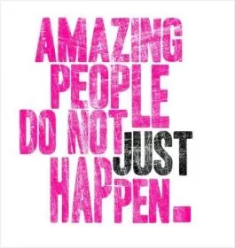 Amazing people don't just happen Picture Quote #1