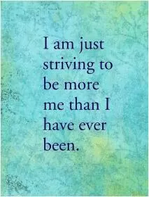 I am just striving to be more than i have ever been Picture Quote #1