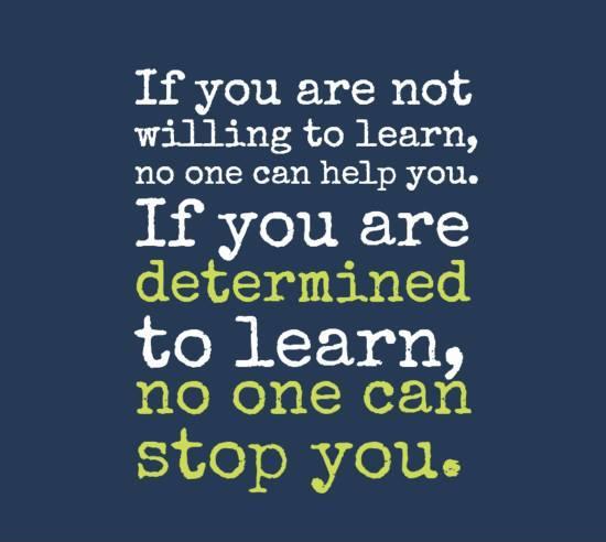 If you're not willing to learn, no one can help you. If you're determined to learn, no one can stop you Picture Quote #1
