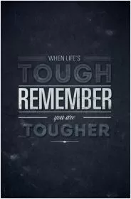 When life is tough, remember you are tougher Picture Quote #1