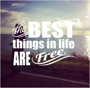 The best things in life are free Picture Quote #1