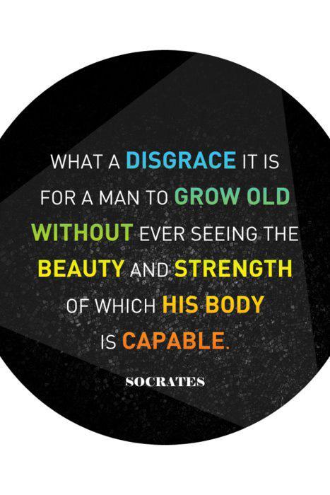 What a disgrace it is for a man to grow old without ever seeing the beauty and strength of which his body is capable Picture Quote #1