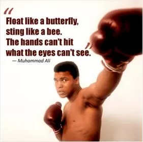Float like a butterfly, sting like a bee. The hands can't hit what the eyes can't see Picture Quote #1