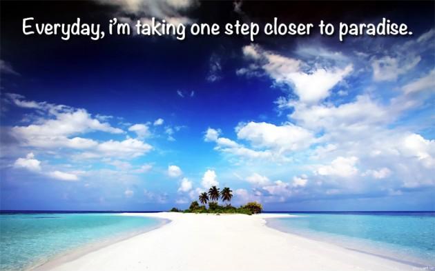 Everyday i'm taking one step closer to paradise Picture Quote #1