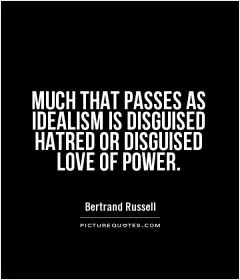 MUCH THAT PASSES AS IDEALISM IS DISGUISED HATRED OR DISGUISED LOVE OF POWER Picture Quote #1