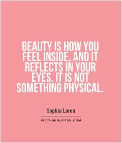 BEAUTY IS HOW YOU FEEL INSIDE, AND IT REFLECTS IN YOUR EYES. IT IS NOT SOMETHING PHYSICAL Picture Quote #1