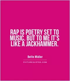 RAP IS POETRY SET TO MUSIC. BUT TO ME IT'S LIKE A JACKHAMMER Picture Quote #1