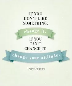 If you don't like something, change it. If you can't change it, change your attitude Picture Quote #1