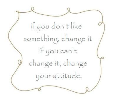 If you don't like something, change it. If you can't change it, change your attitude Picture Quote #2