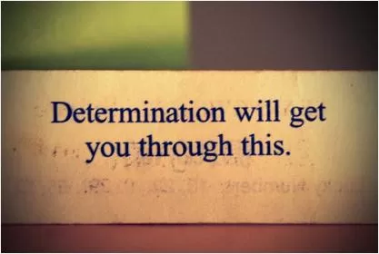 Determination will get you through this Picture Quote #1