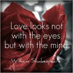 Love looks not with the eyes but with the mind Picture Quote #1