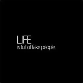Life is full of fake people Picture Quote #1