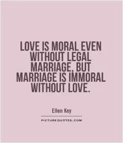 Love is moral even without legal marriage, but marriage is immoral without love Picture Quote #1