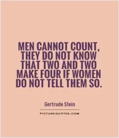 Men cannot count, they do not know that two and two make four if women do not tell them so Picture Quote #1