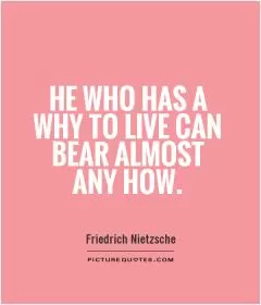 He who has a why to live can bear almost any how Picture Quote #1