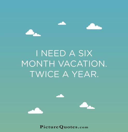 I need a six month vacation. Twice a year Picture Quote #2