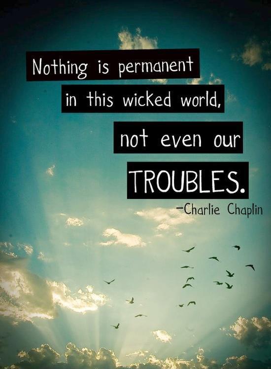 Nothing is permanent in this wicked world, not even our troubles Picture Quote #1