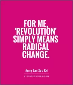 For me, 'revolution' simply means radical change Picture Quote #1