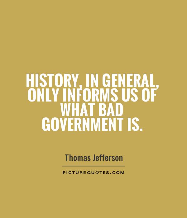 History, in general, only informs us of what bad government is Picture Quote #1