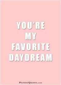 You're my favorite daydream Picture Quote #2