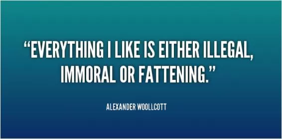 Everything I like is either illegal, immoral or fattening Picture Quote #1