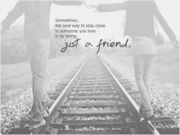 Sometimes the best way to stay close to someone you love is by being just a friend Picture Quote #1