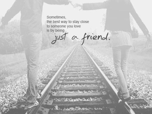 Sometimes the best way to stay close to someone you love is by being just a friend Picture Quote #1