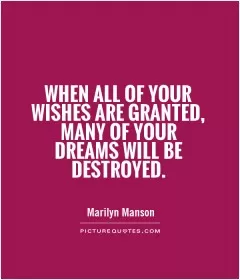 When all of your wishes are granted, many of your dreams will be destroyed Picture Quote #1