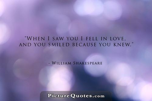 When I first saw you I fell in love, and you smiled because you knew Picture Quote #3