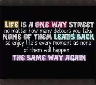 Life is a one way street Picture Quote #1