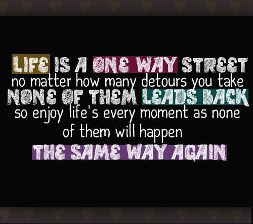 Life is a one way street Picture Quote #1