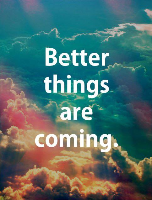 Better things are coming Picture Quote #2
