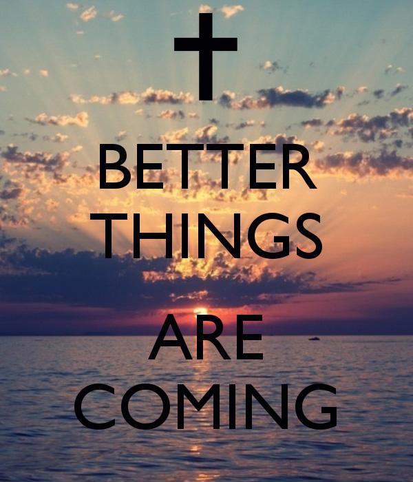 Better things are coming Picture Quote #3